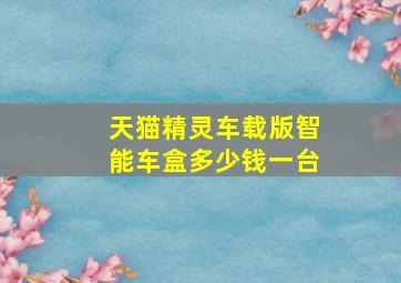 天猫精灵车载版智能车盒多少钱一台