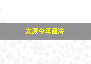 太原今年最冷