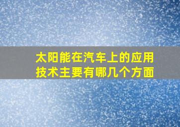 太阳能在汽车上的应用技术主要有哪几个方面