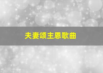 夫妻颂主恩歌曲