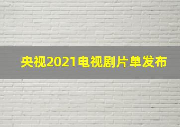 央视2021电视剧片单发布