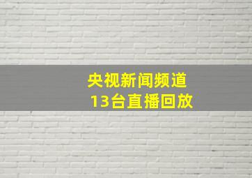 央视新闻频道13台直播回放