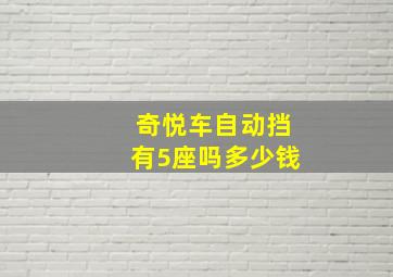 奇悦车自动挡有5座吗多少钱