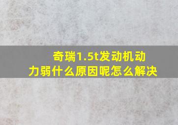 奇瑞1.5t发动机动力弱什么原因呢怎么解决