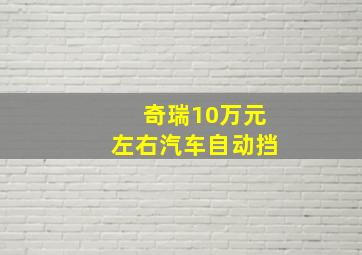 奇瑞10万元左右汽车自动挡