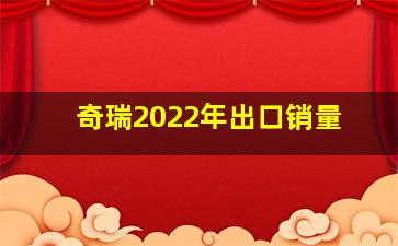 奇瑞2022年出口销量