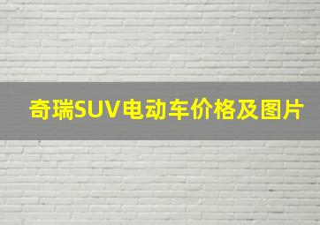 奇瑞SUV电动车价格及图片