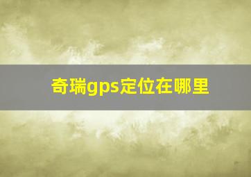 奇瑞gps定位在哪里