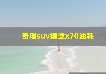 奇瑞suv捷途x70油耗