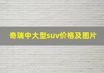 奇瑞中大型suv价格及图片