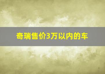 奇瑞售价3万以内的车