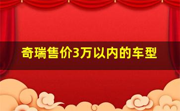 奇瑞售价3万以内的车型