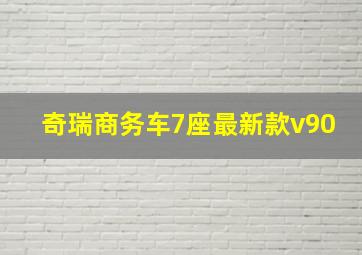 奇瑞商务车7座最新款v90