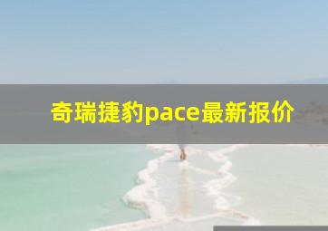 奇瑞捷豹pace最新报价