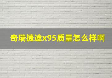 奇瑞捷途x95质量怎么样啊