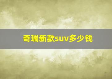 奇瑞新款suv多少钱