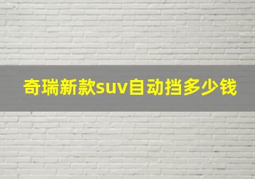 奇瑞新款suv自动挡多少钱