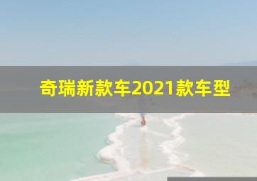 奇瑞新款车2021款车型