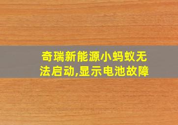 奇瑞新能源小蚂蚁无法启动,显示电池故障