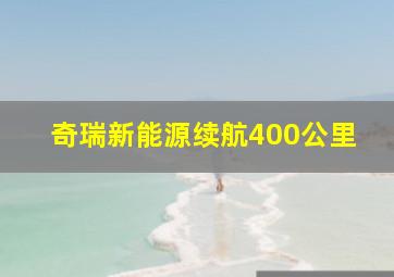 奇瑞新能源续航400公里