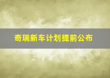 奇瑞新车计划提前公布