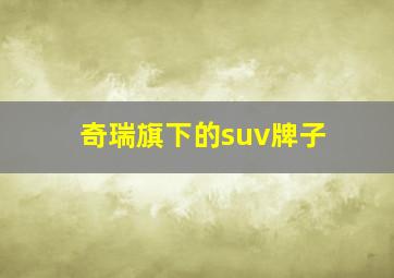 奇瑞旗下的suv牌子