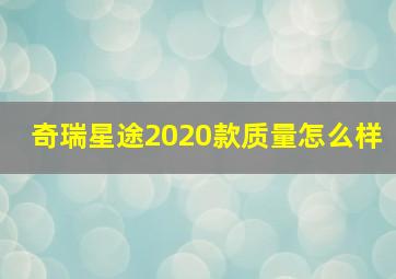 奇瑞星途2020款质量怎么样