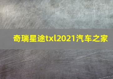 奇瑞星途txl2021汽车之家