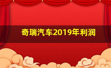 奇瑞汽车2019年利润