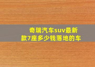 奇瑞汽车suv最新款7座多少钱落地的车