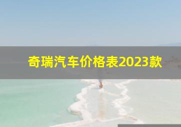 奇瑞汽车价格表2023款