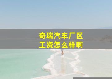 奇瑞汽车厂区工资怎么样啊