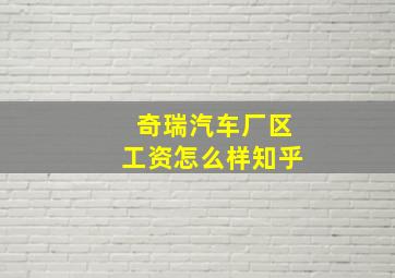 奇瑞汽车厂区工资怎么样知乎