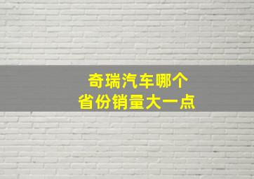 奇瑞汽车哪个省份销量大一点