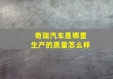 奇瑞汽车是哪里生产的质量怎么样