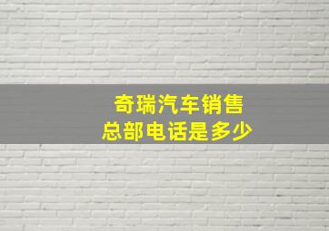 奇瑞汽车销售总部电话是多少