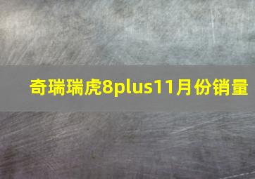 奇瑞瑞虎8plus11月份销量