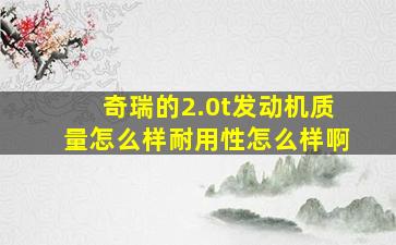 奇瑞的2.0t发动机质量怎么样耐用性怎么样啊