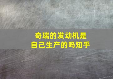 奇瑞的发动机是自己生产的吗知乎