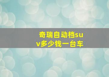 奇瑞自动档suv多少钱一台车