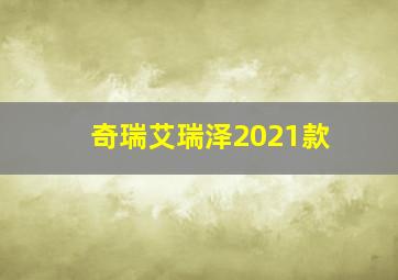 奇瑞艾瑞泽2021款