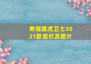 奇瑞路虎卫士2021款报价及图片