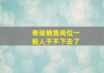 奇瑞销售岗位一般人干不下去了