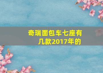 奇瑞面包车七座有几款2017年的