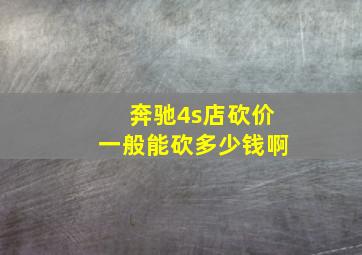 奔驰4s店砍价一般能砍多少钱啊