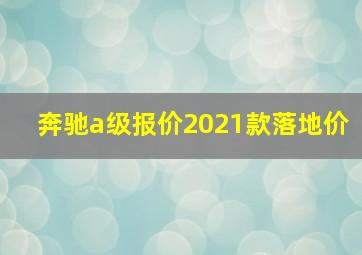 奔驰a级报价2021款落地价