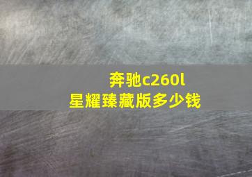 奔驰c260l星耀臻藏版多少钱