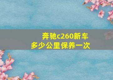 奔驰c260新车多少公里保养一次