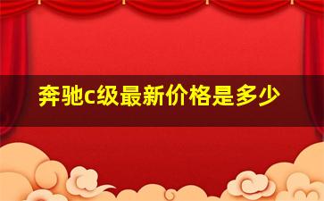 奔驰c级最新价格是多少