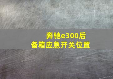 奔驰e300后备箱应急开关位置